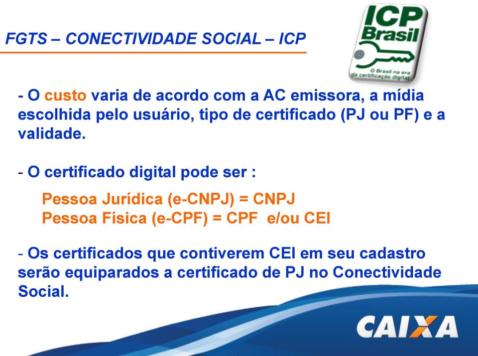 - O certificado digital pode ser : Pessoa Jurídica (e-cnpj) = CNPJ Pessoa Física (e-cpf) =