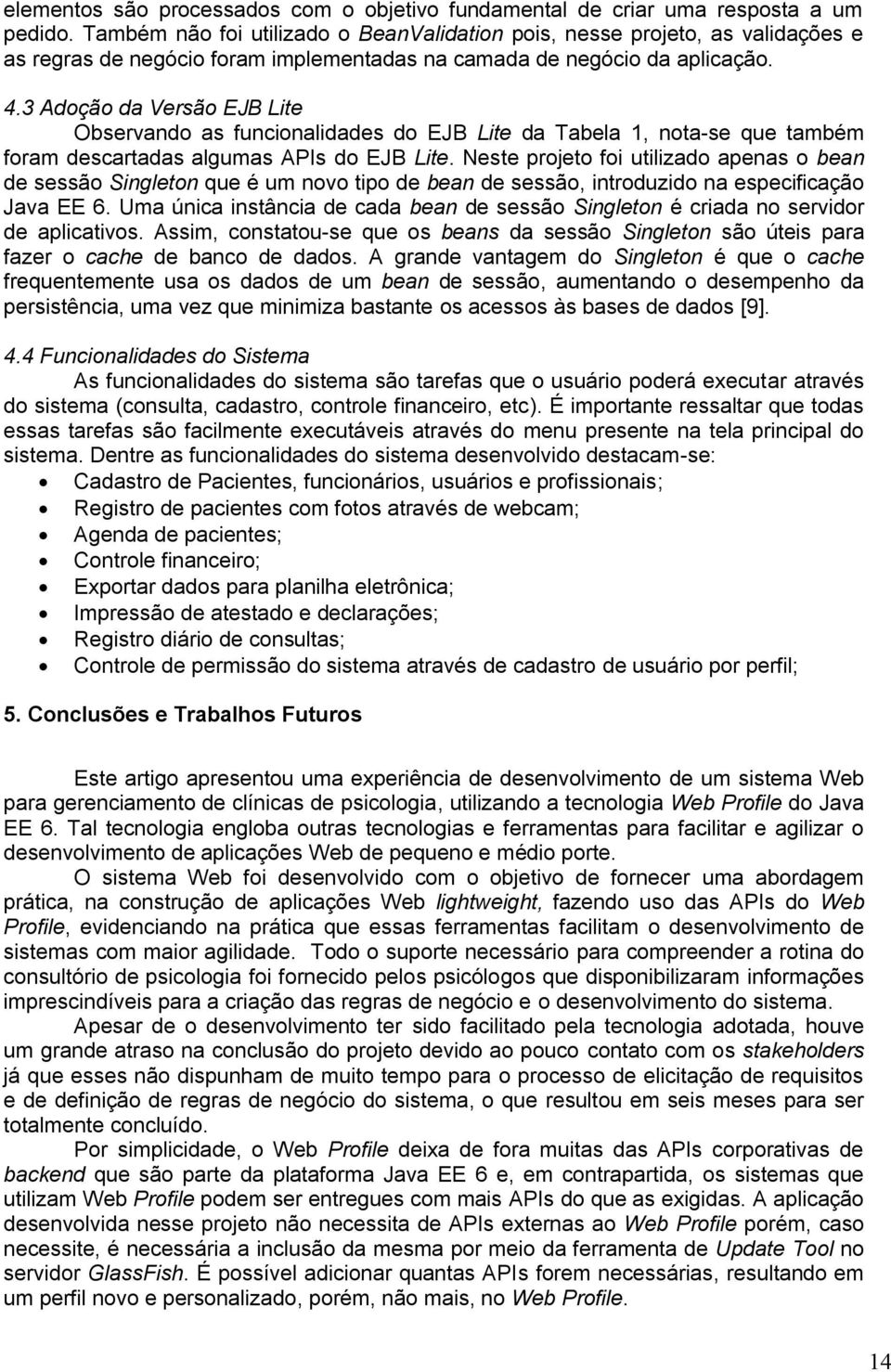 3 Adoção da Versão EJB Lite Observando as funcionalidades do EJB Lite da Tabela 1, nota-se que também foram descartadas algumas APIs do EJB Lite.