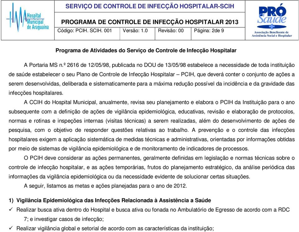 ações a serem desenvolvidas, deliberada e sistematicamente para a máxima redução possível da incidência e da gravidade das infecções hospitalares.