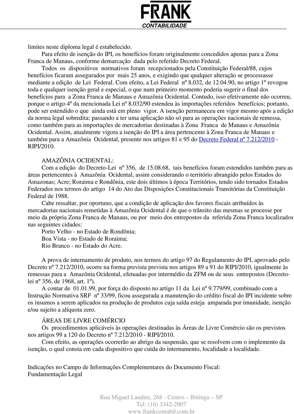 Todos os dispositivos normativos foram recepcionados pela Constituição Federal/88, cujos benefícios ficaram assegurados por mais 25 anos, e exigindo que qualquer alteração se processasse mediante a