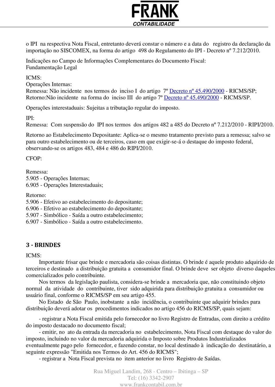 490/2000 - RICMS/SP. Operações interestaduais: Sujeitas a tributação regular do imposto. Remessa: Com suspensão do IPI nos termos dos artigos 482 a 485 do Decreto nº 7.212/2010 - RIPI/2010.