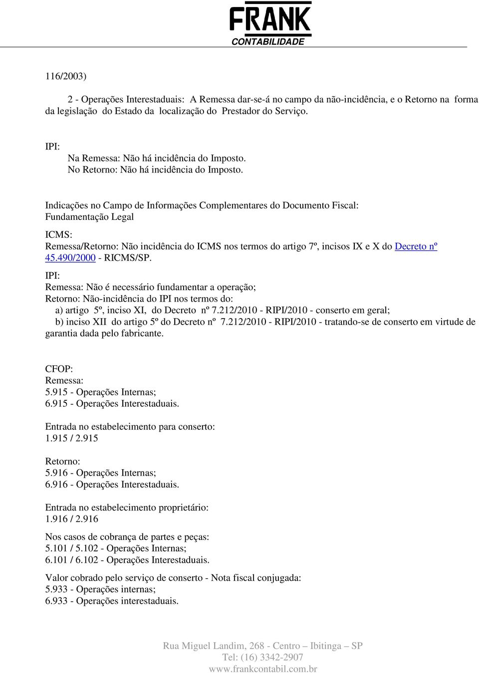 490/2000 - RICMS/SP. Remessa: Não é necessário fundamentar a operação; Retorno: Não-incidência do IPI nos termos do: a) artigo 5º, inciso XI, do Decreto nº 7.