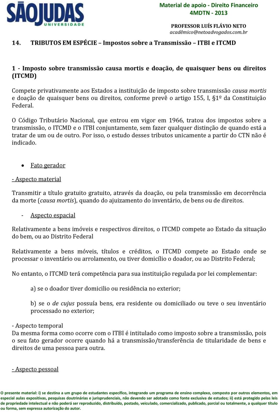 O Código Tributário Nacional, que entrou em vigor em 1966, tratou dos impostos sobre a transmissão, o ITCMD e o ITBI conjuntamente, sem fazer qualquer distinção de quando está a tratar de um ou de