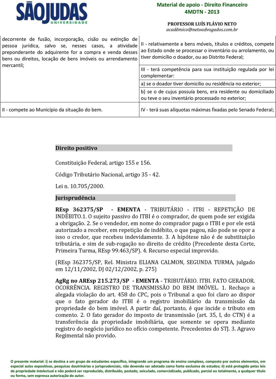 tiver domicílio o doador, ou ao Distrito Federal; III - terá competência para sua instituição regulada por lei complementar: a) se o doador tiver domicilio ou residência no exterior; b) se o de cujus