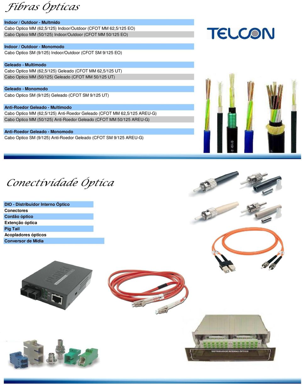 Cabo Optico SM (9/125) Geleado (CFOT SM 9/125 UT) Anti-Roedor Geleado - Multimodo Cabo Optico MM (62,5/125) Anti-Roedor Geleado (CFOT MM 62,5/125 AREU-G) Cabo Optico MM (50/125) Anti-Roedor Geleado