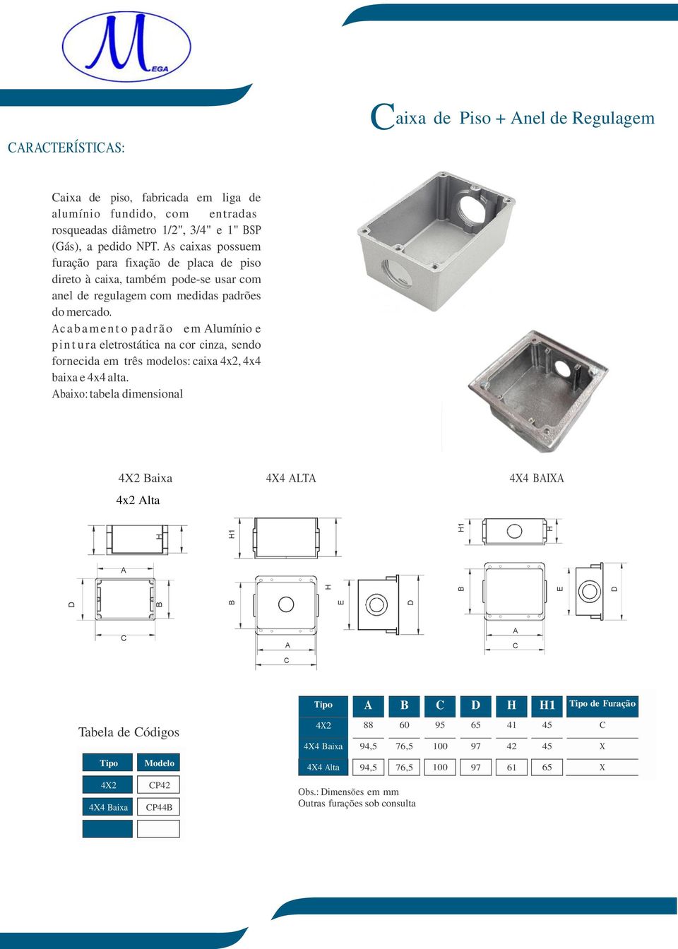 c a b a m e n t o p a d r ã o e m lumínio e p i n t u r a eletrostática na cor cinza, sendo fornecida em três modelos: caixa 4x2, 4x4 baixa e 4x4 alta.