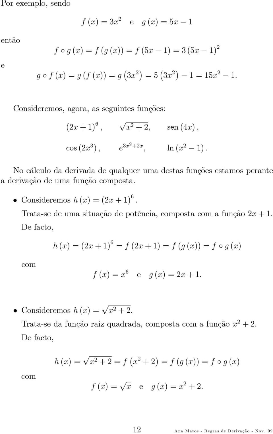 No cálculo da derivada de qualquer uma destas funções estamos perante a derivação de uma função composta. Consideremosh(x)=(2x+) 6.