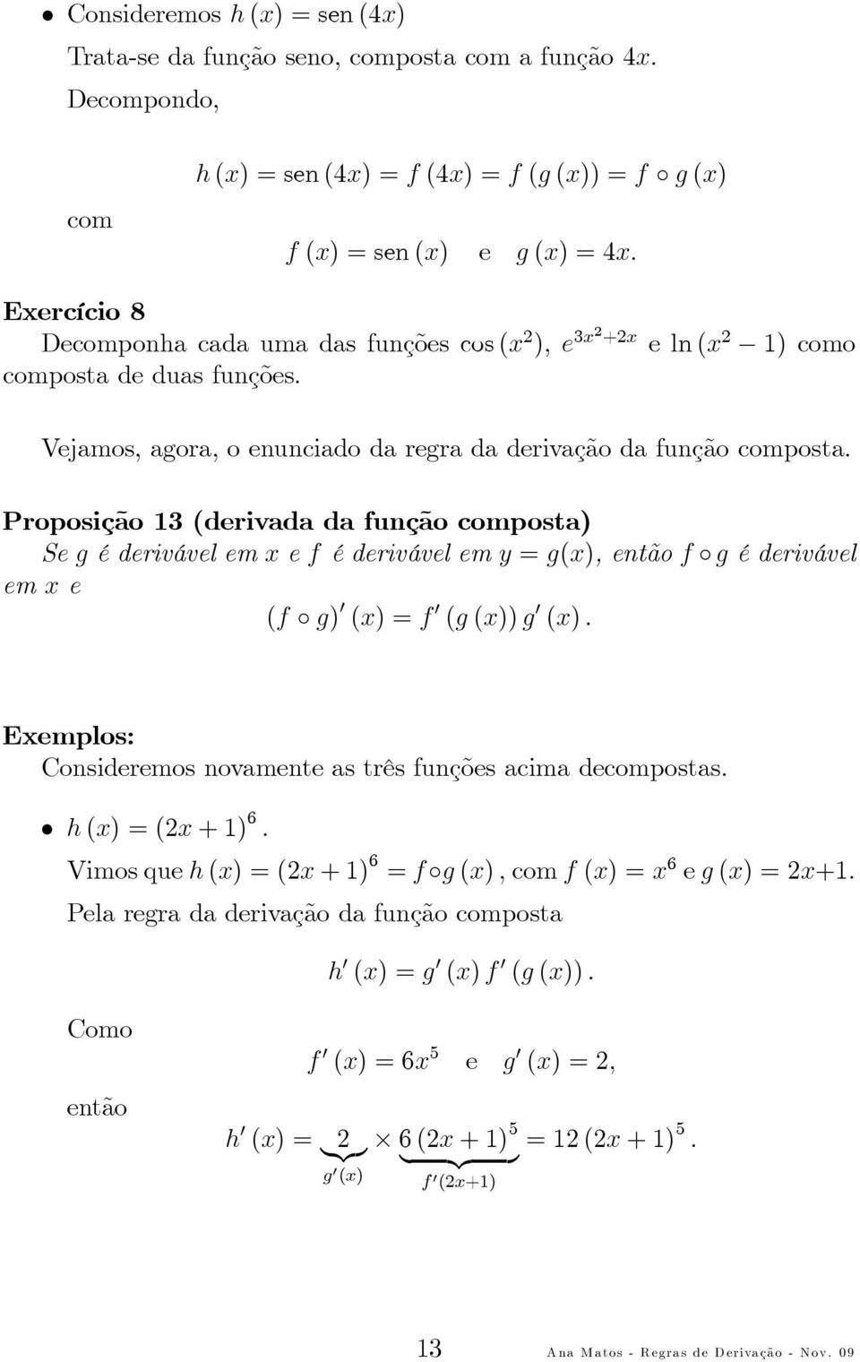 Proposição 3(derivada da função composta) Segéderivávelemxef éderivávelemy=g(x),entãof géderivável emxe (f g) (x)=f (g(x))g (x). Exemplos: Consideremos novamente as três funções acima decompostas.