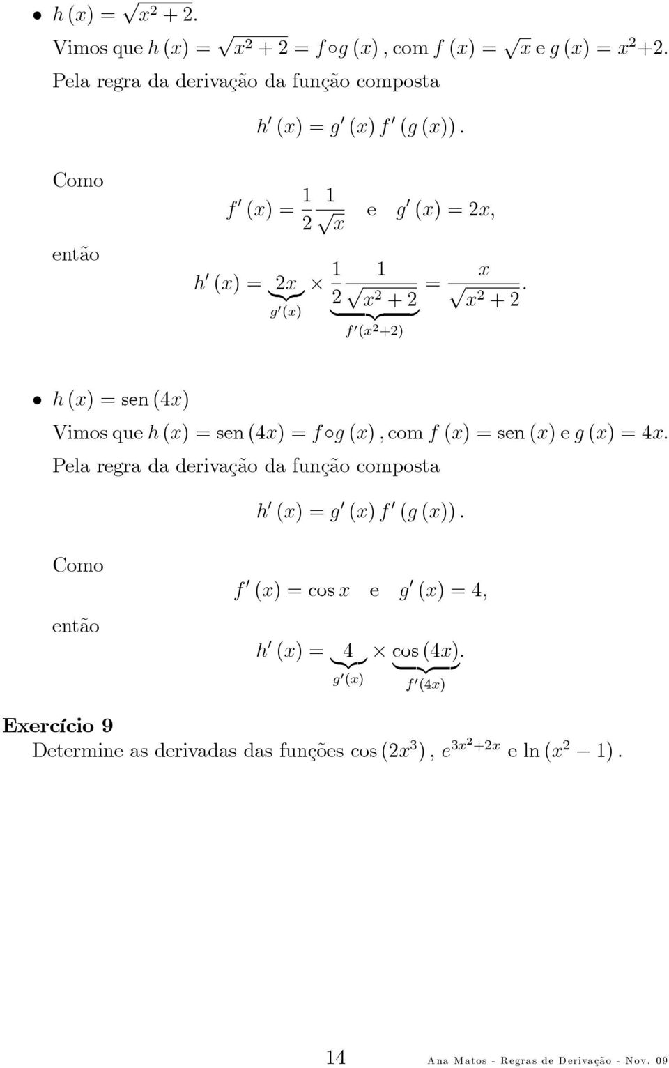 h(x)=sen(4x) Vimosqueh(x)=sen(4x)=f g(x),comf(x)=sen(x)eg(x)=4x. Pela regra da derivação da função composta h (x)=g (x)f (g(x)).