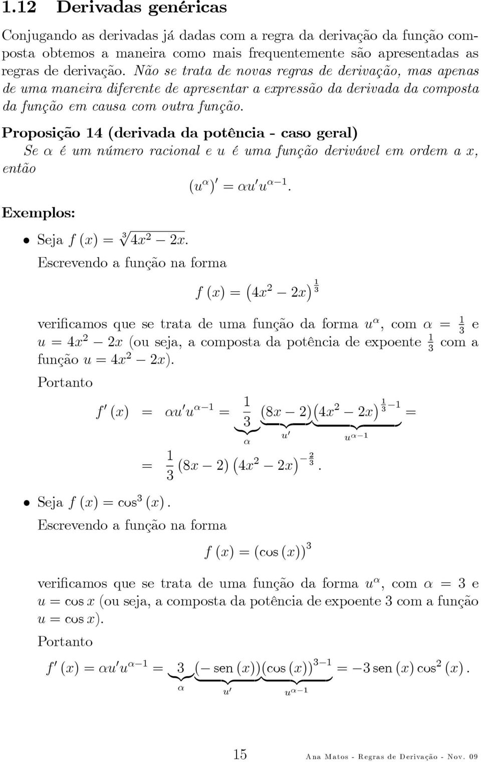 Proposição 4(derivada da potência- caso geral) Se α é umnúmero racional e u é uma função derivável emordem a x, então (u α ) =αu u α. Exemplos: Sejaf(x)= 3 4x 2 2x.