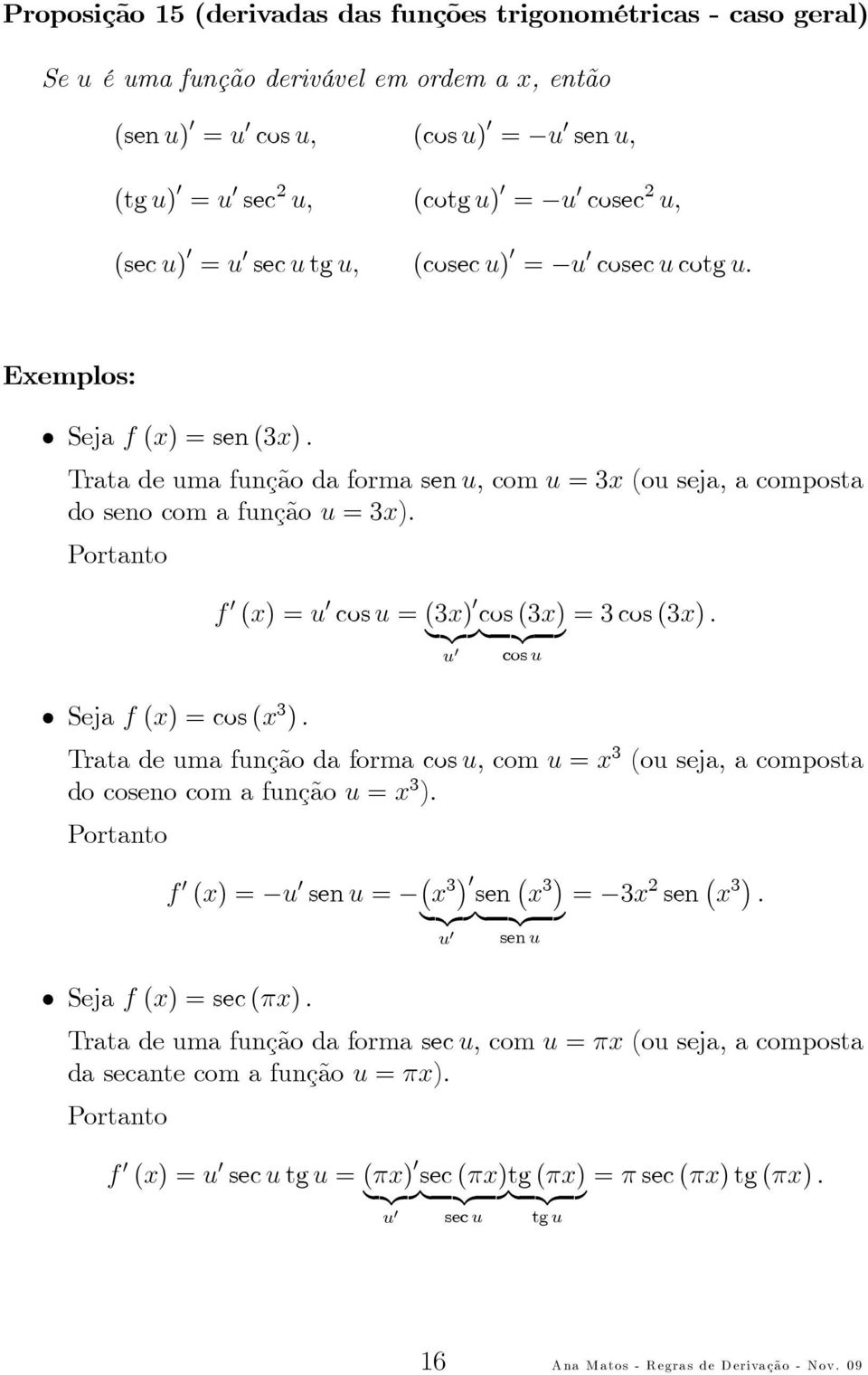 }{{}} {{ } u cosu Tratadeumafunçãodaformacosu,comu=x 3 (ouseja,acomposta docosenocomafunçãou=x 3 ). Portanto f (x)= u senu= ( x 3) ( sen ) x 3 = 3x 2 sen ( x 3). }{{}} {{ } u senu Sejaf(x)=sec(πx).
