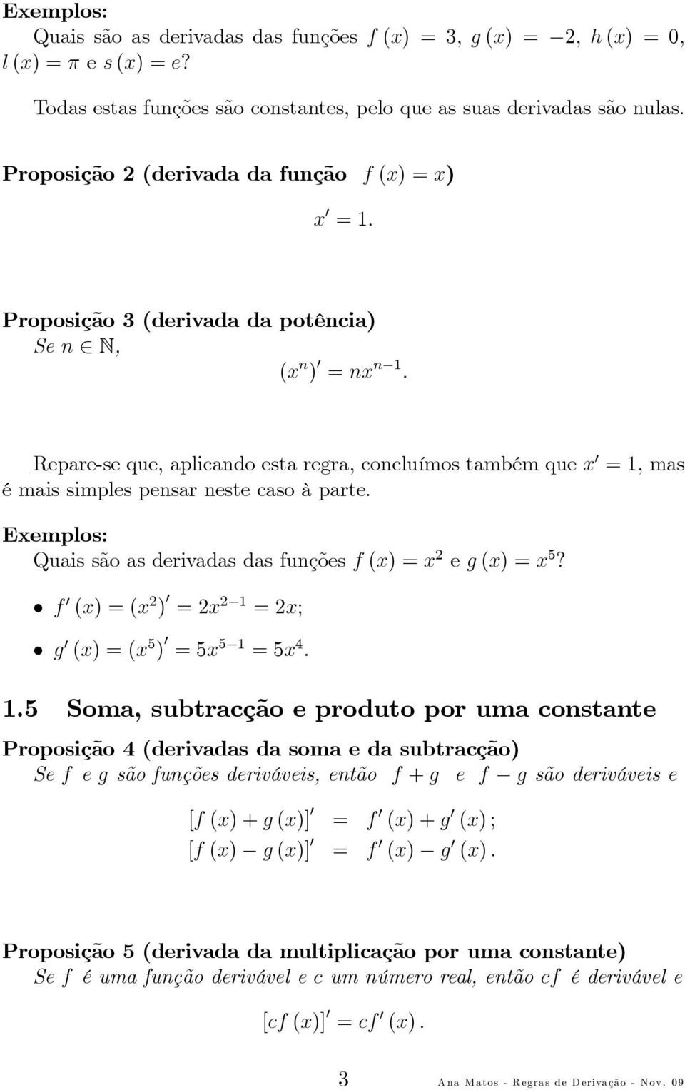 Exemplos: Quaissãoasderivadasdasfunçõesf(x)=x 2 eg(x)=x 5? f (x)=(x 2 ) =2x 2 =2x; g (x)=(x 5 ) =5x 5 =5x 4.