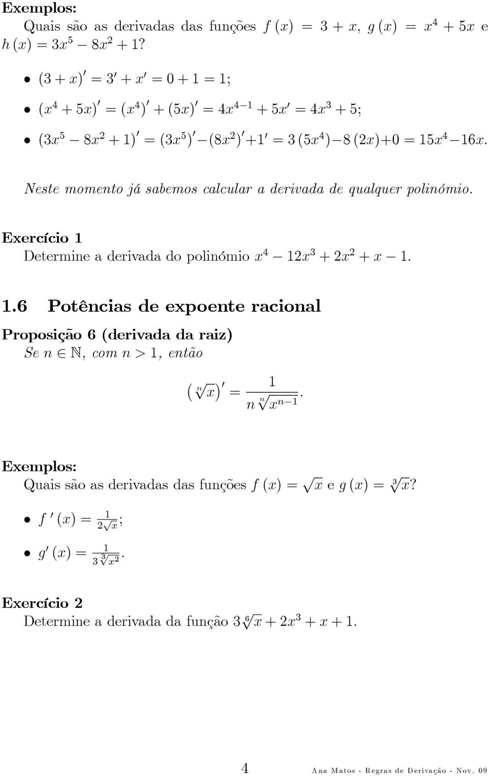 Neste momento já sabemos calcular a derivada de qualquer polinómio. Exercício Determineaderivadadopolinómiox 4 2x 3 +2x 2 +x.