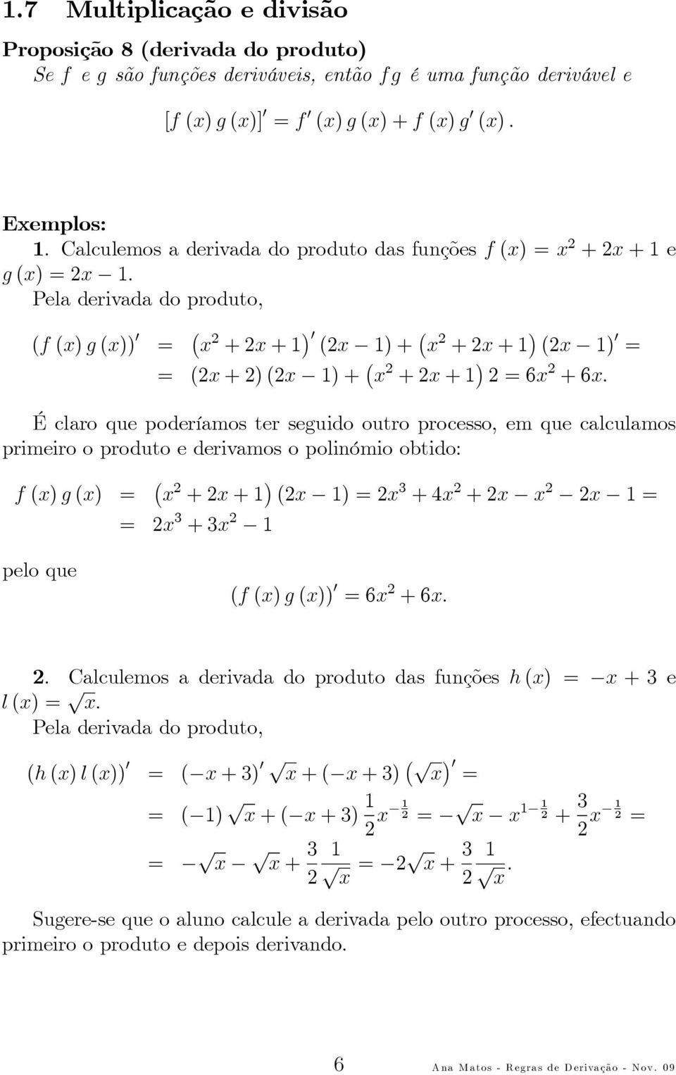É claro que poderíamos ter seguido outro processo, em que calculamos primeiro o produto e derivamos o polinómio obtido: f(x)g(x) = ( x 2 +2x+ ) (2x )=2x 3 +4x 2 +2x x 2 2x = = 2x 3 +3x 2 pelo que