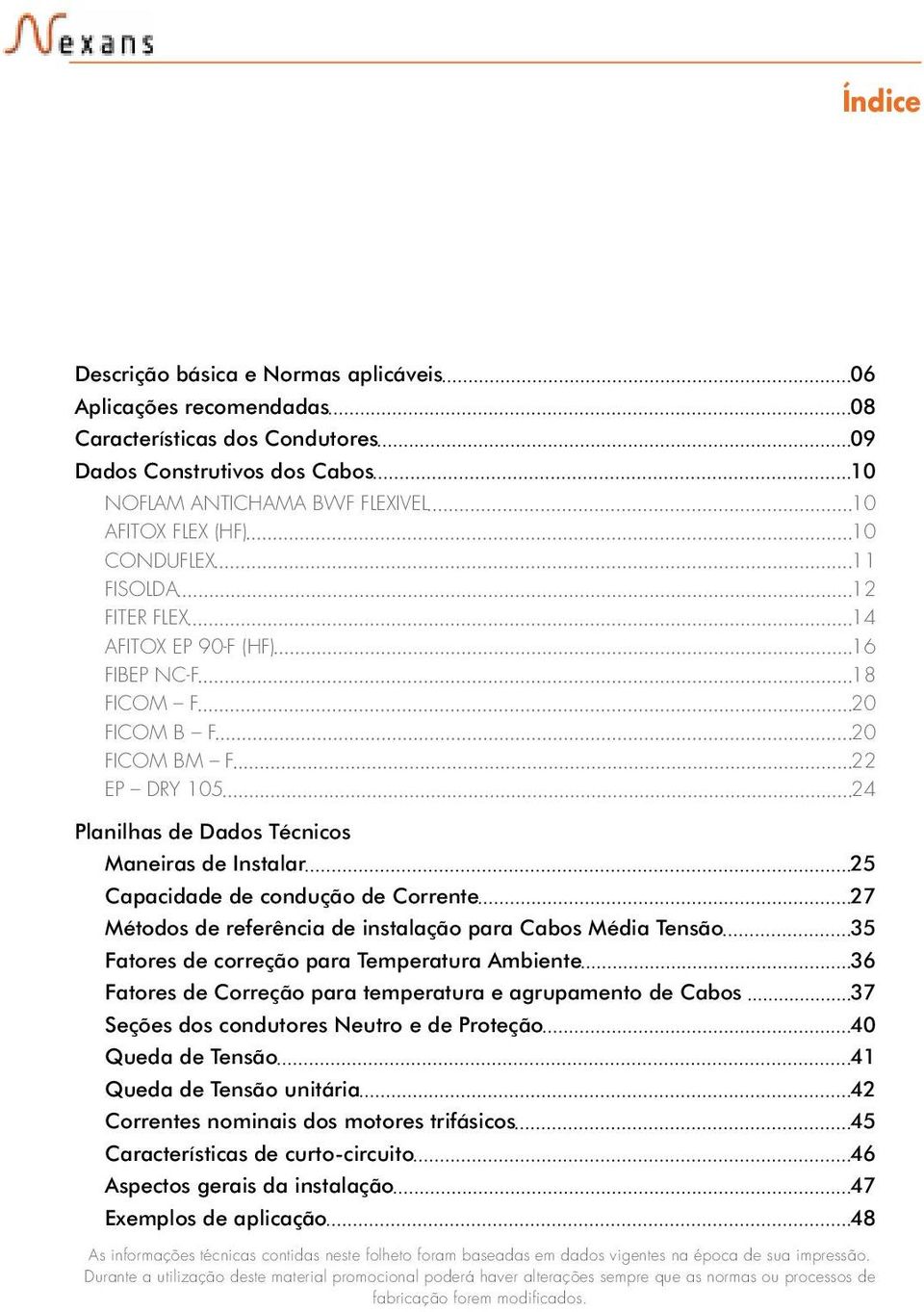 de Corrente 27 Métodos de referência de instalação para Cabos Média Tensão 35 Fatores de correção para Temperatura Ambiente 36 Fatores de Correção para temperatura e agrupamento de Cabos 37 Seções