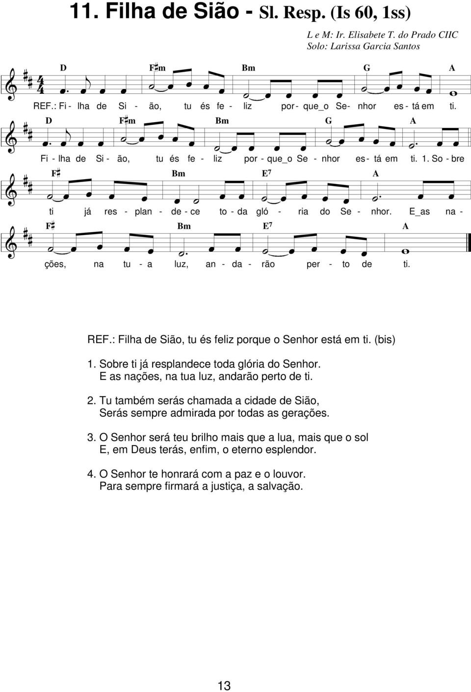 Sobre ti á respndece tod góri do Senhor. s nções, n tu uz, ndrão perto de ti. 2. Tu tmbém serás chmd cidde de Sião, Serás sempre dmird por tods s gerções. 3.