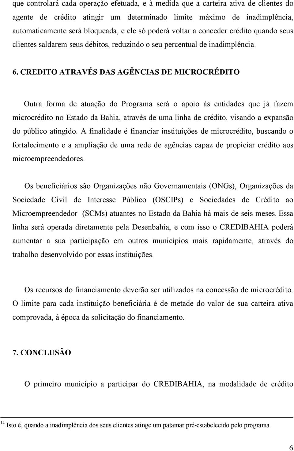 CREDITO ATRAVÉS DAS AGÊNCIAS DE MICROCRÉDITO Outra forma de atuação do Programa será o apoio às entidades que já fazem microcrédito no Estado da Bahia, através de uma linha de crédito, visando a