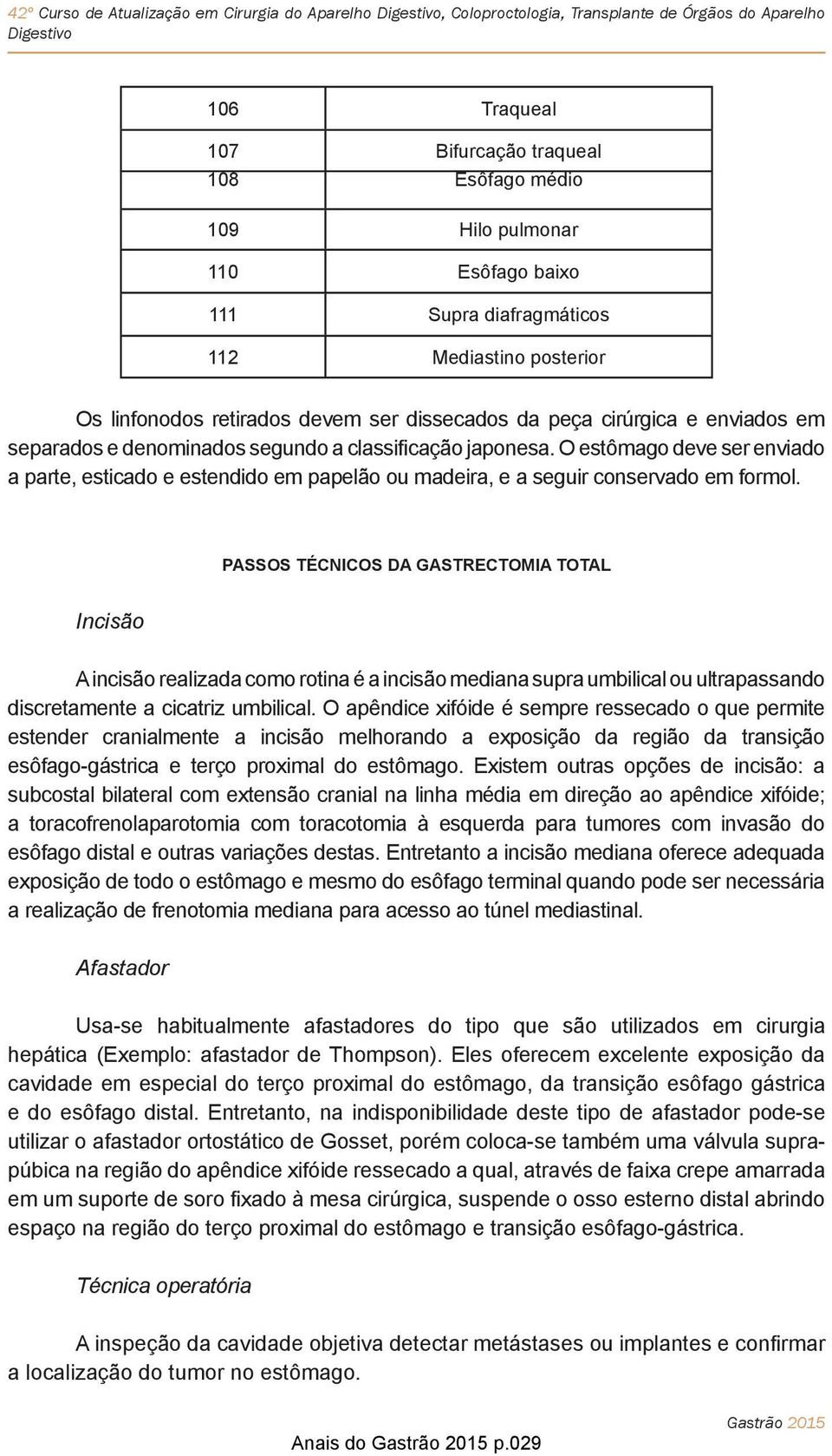 Passos técnicos da gastrectomia total Incisão A incisão realizada como rotina é a incisão mediana supra umbilical ou ultrapassando discretamente a cicatriz umbilical.