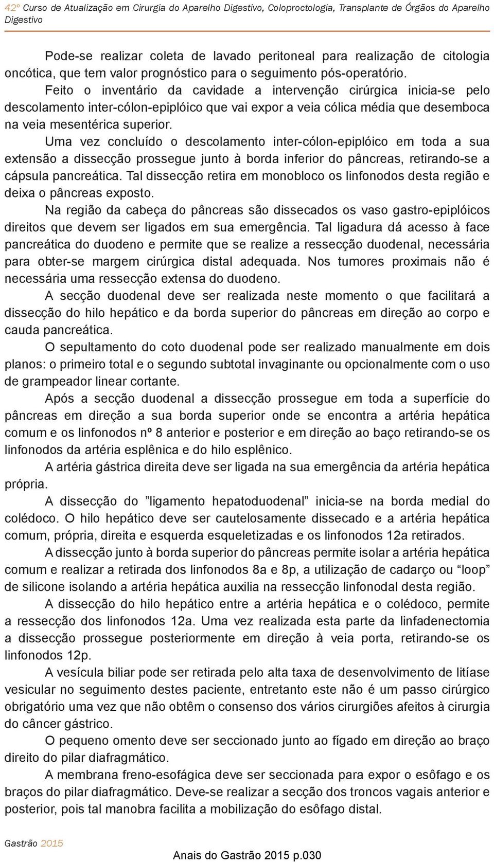 Uma vez concluído o descolamento inter-cólon-epiplóico em toda a sua extensão a dissecção prossegue junto à borda inferior do pâncreas, retirando-se a cápsula pancreática.