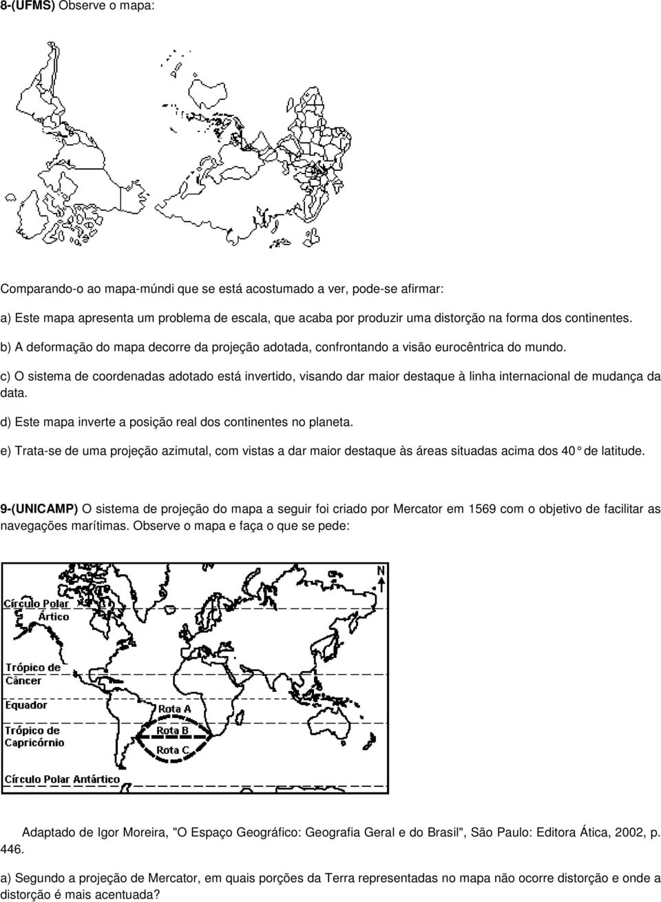 c) O sistema de coordenadas adotado está invertido, visando dar maior destaque à linha internacional de mudança da data. d) Este mapa inverte a posição real dos continentes no planeta.