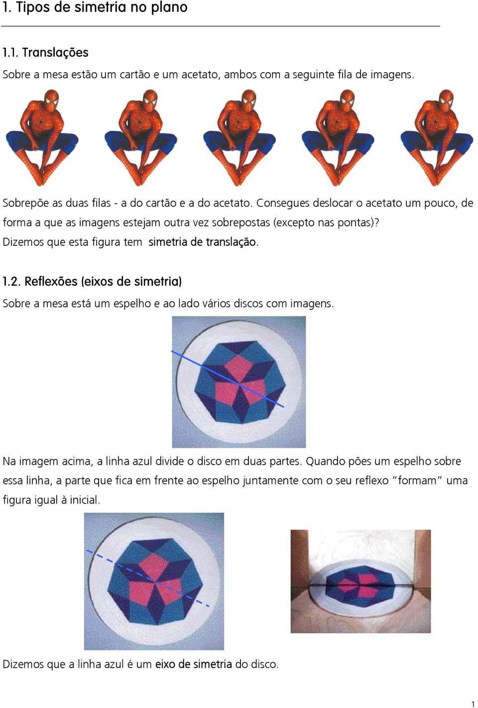 Dizemos que esta figura tem simetria de translação. 1.2. Reflexões (eixos de simetria) Sobre a mesa está um espelho e ao lado vários discos com imagens.