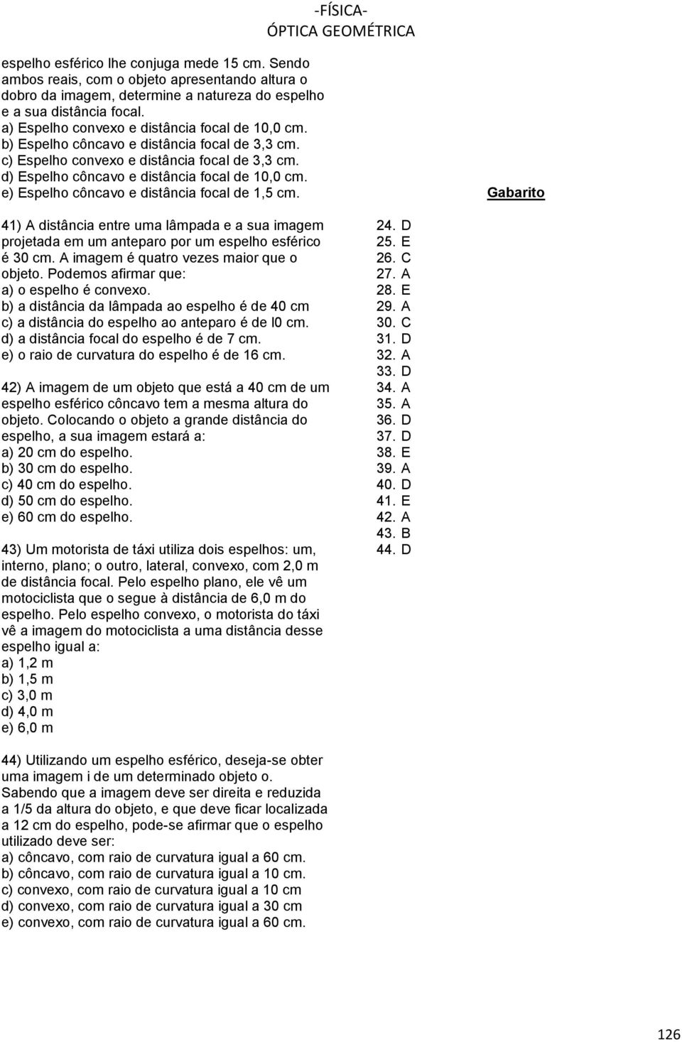 e) Espelho côncavo e distância focal de 1,5 cm. Gabarito 41) A distância entre uma lâmpada e a sua imagem projetada em um anteparo por um espelho esférico é 30 cm.