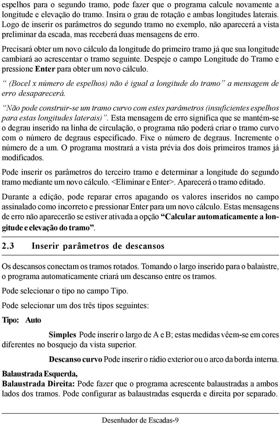 Precisará obter um novo cálculo da longitude do primeiro tramo já que sua longitude cambiará ao acrescentar o tramo seguinte.