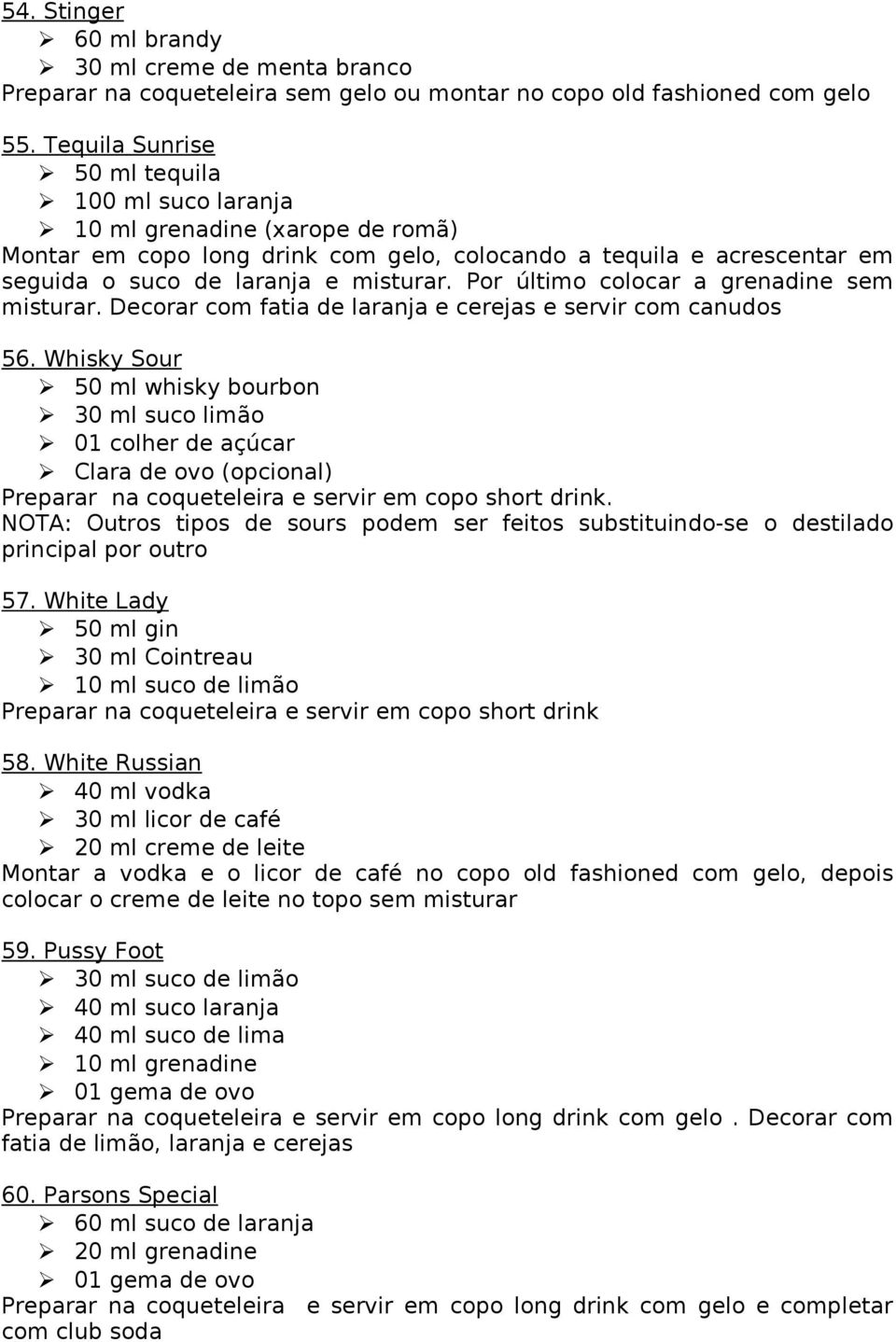 Por último colocar a grenadine sem misturar. Decorar com fatia de laranja e cerejas e servir com canudos 56.