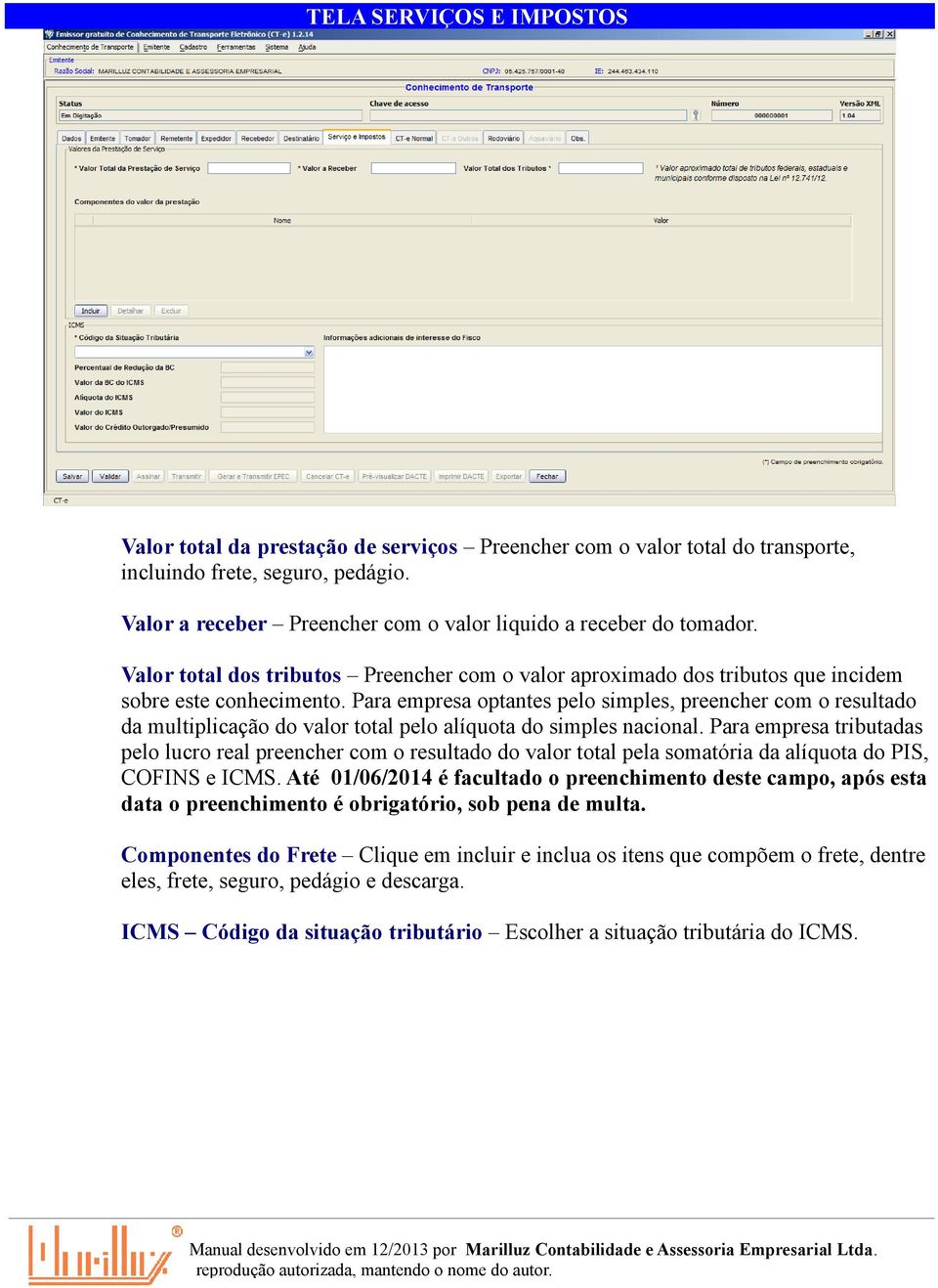 Para empresa optantes pelo simples, preencher com o resultado da multiplicação do valor total pelo alíquota do simples nacional.