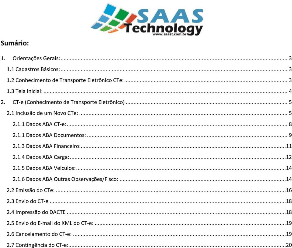 ..11 2.1.4 Dados ABA Carga:...12 2.1.5 Dados ABA Veículos:...14 2.1.6 Dados ABA Outras Observações/Fisco:...14 2.2 Emissão do CTe:...16 2.