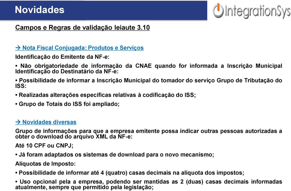 NF-e: Possibilidade de informar a Inscrição Municipal do tomador do serviço Grupo de Tributação do ISS: Realizadas alterações específicas relativas à codificação do ISS; Grupo de Totais do ISS foi