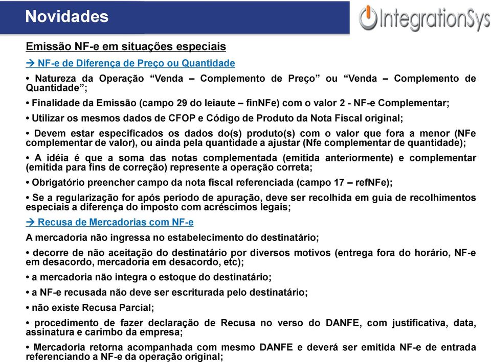 valor que fora a menor (NFe complementar de valor), ou ainda pela quantidade a ajustar (Nfe complementar de quantidade); A idéia é que a soma das notas complementada (emitida anteriormente) e