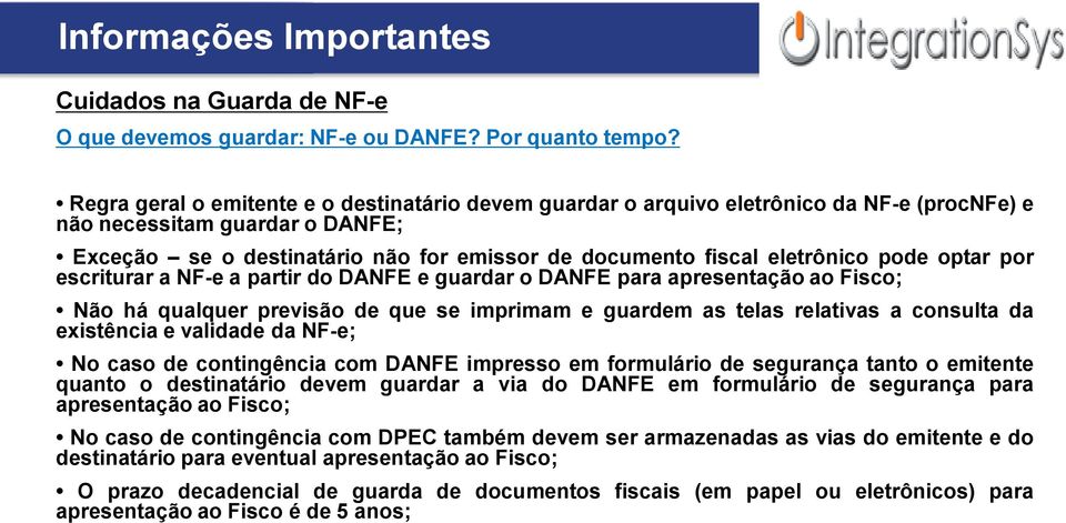 pode optar por escriturar a NF-e a partir do DANFE e guardar o DANFE para apresentação ao Fisco; Não há qualquer previsão de que se imprimam e guardem as telas relativas a consulta da existência e