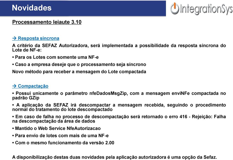 processamento seja síncrono Novo método para receber a mensagem do Lote compactada Compactação Possui unicamente o parâmetro nfedadosmsgzip, com a mensagem envinfe compactada no padrão GZip A