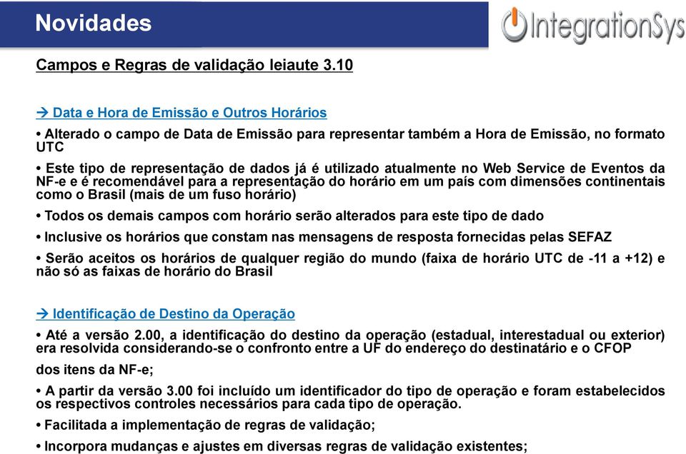 no Web Service de Eventos da NF-e e é recomendável para a representação do horário em um país com dimensões continentais como o Brasil (mais de um fuso horário) Todos os demais campos com horário