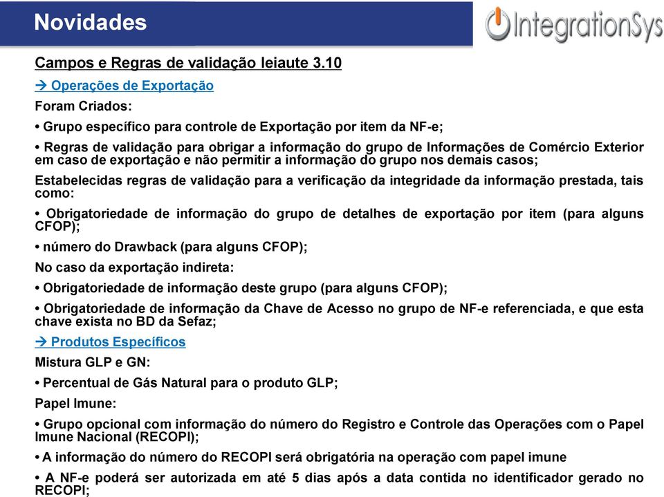 caso de exportação e não permitir a informação do grupo nos demais casos; Estabelecidas regras de validação para a verificação da integridade da informação prestada, tais como: Obrigatoriedade de