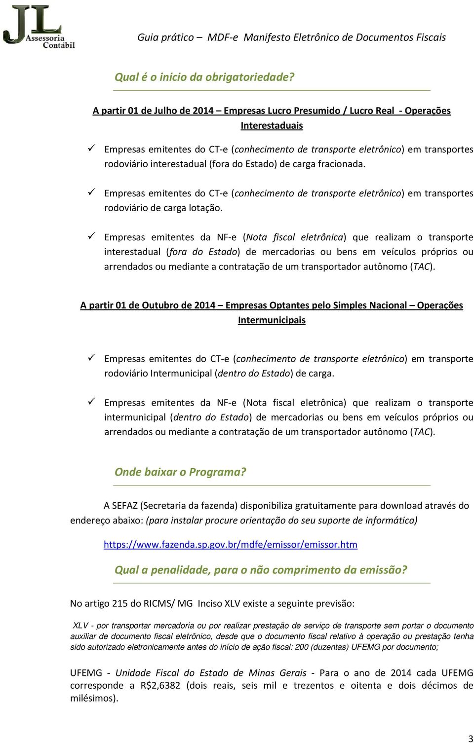 interestadual (fora do Estado) de carga fracionada. Empresas emitentes do CT-e (conhecimento de transporte eletrônico) em transportes rodoviário de carga lotação.