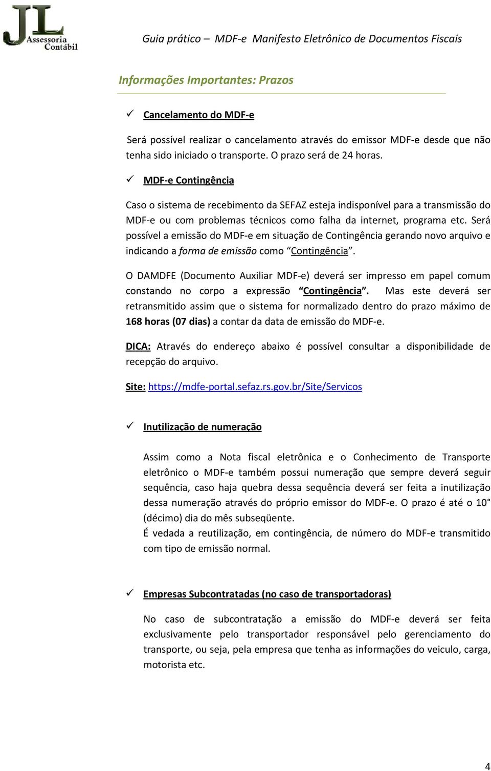 Será possível a emissão do MDF-e em situação de Contingência gerando novo arquivo e indicando a forma de emissão como Contingência.