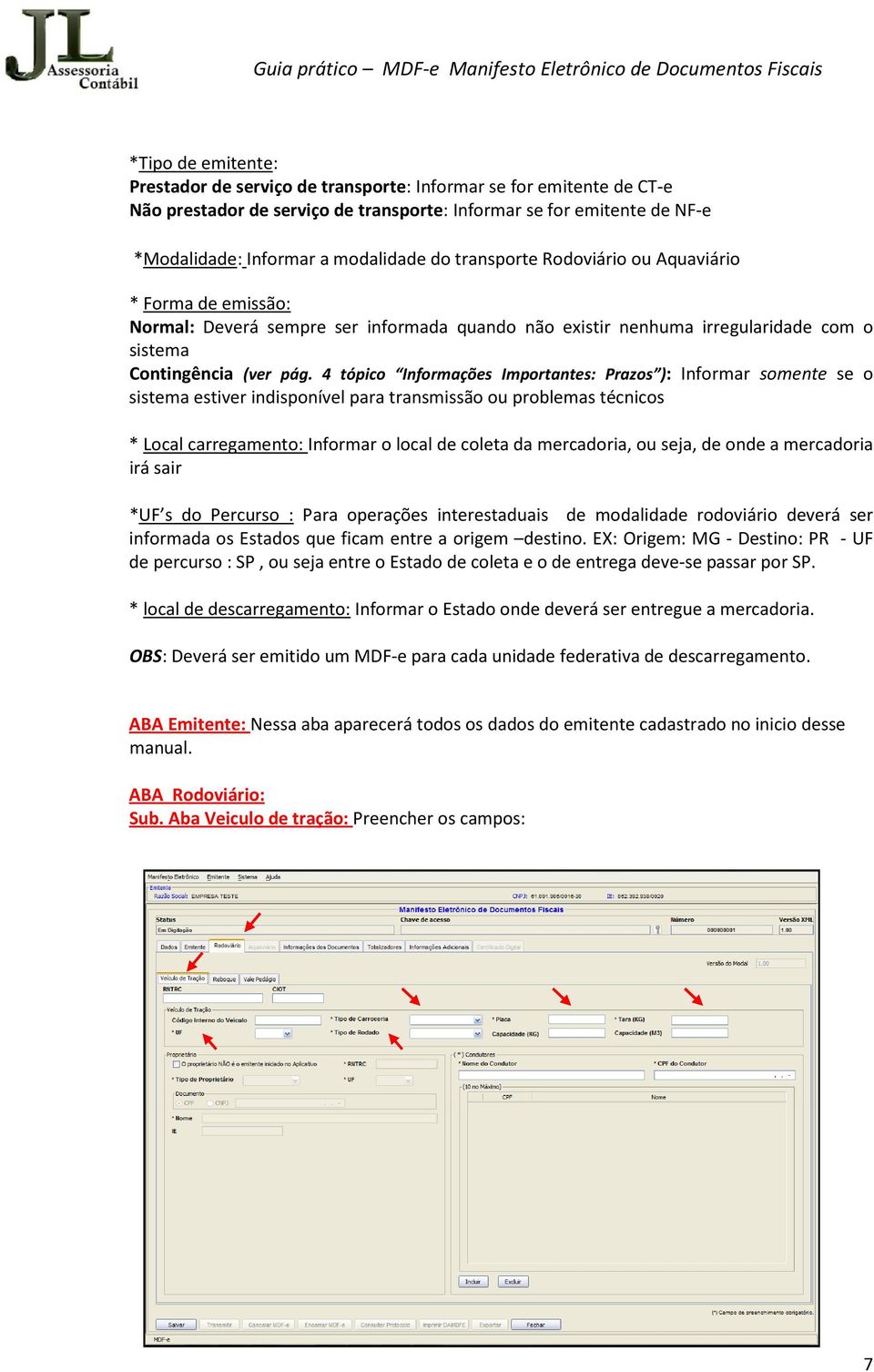 4 tópico Informações Importantes: Prazos ): Informar somente se o sistema estiver indisponível para transmissão ou problemas técnicos * Local carregamento: Informar o local de coleta da mercadoria,