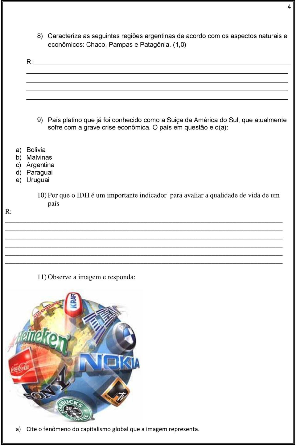 O país em questão e o(a): a) Bolivia b) Malvinas c) Argentina d) Paraguai e) Uruguai 10) Por que o IDH é um importante indicador