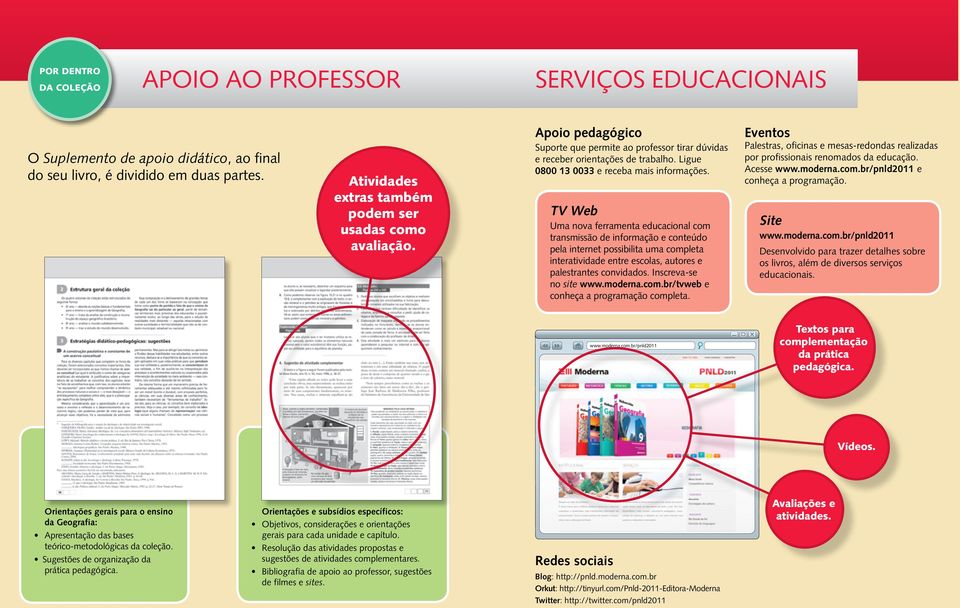 TV Web Uma nova ferramenta educacional com transmissão de informação e conteúdo pela internet possibilita uma completa interatividade entre escolas, autores e palestrantes convidados.