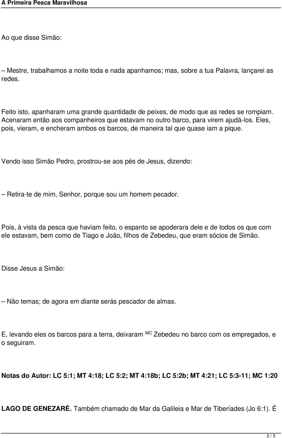 Eles, pois, vieram, e encheram ambos os barcos, de maneira tal que quase iam a pique.