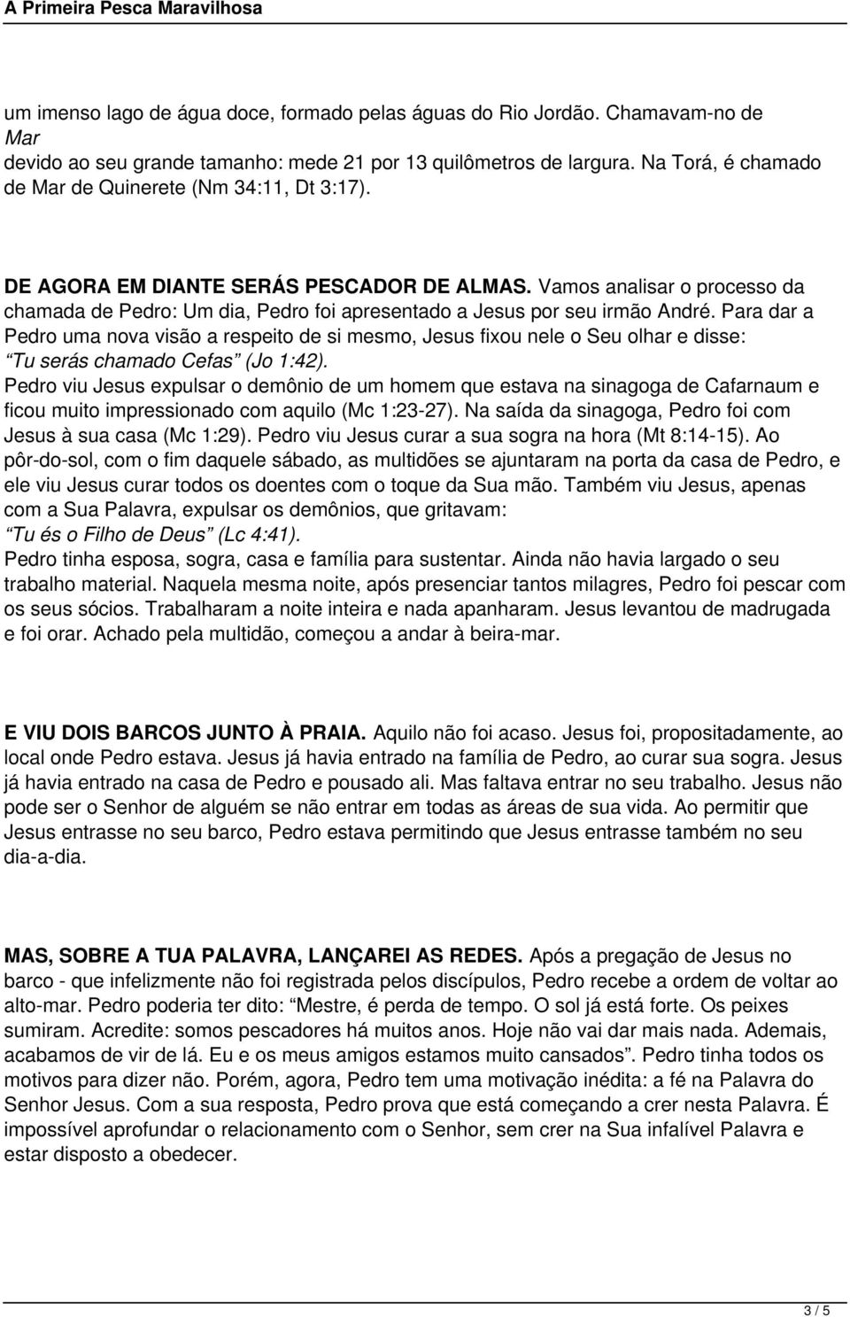 Vamos analisar o processo da chamada de Pedro: Um dia, Pedro foi apresentado a Jesus por seu irmão André.