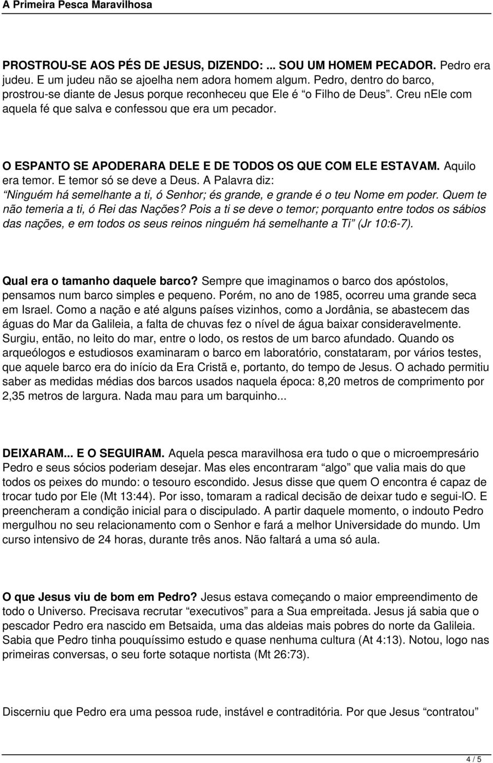 O ESPANTO SE APODERARA DELE E DE TODOS OS QUE COM ELE ESTAVAM. Aquilo era temor. E temor só se deve a Deus.