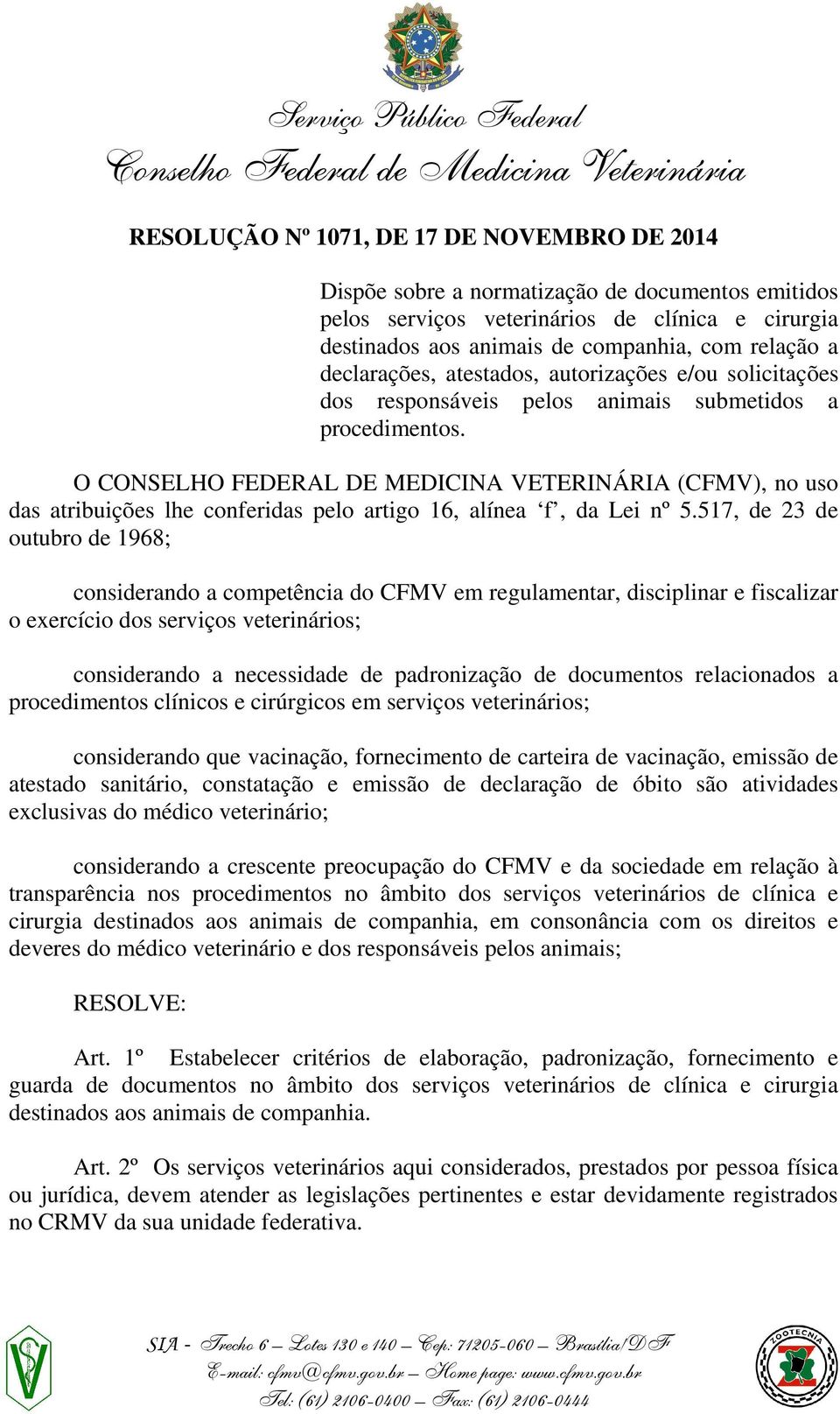 O CONSELHO FEDERAL DE MEDICINA VETERINÁRIA (CFMV), no uso das atribuições lhe conferidas pelo artigo 16, alínea f, da Lei nº 5.