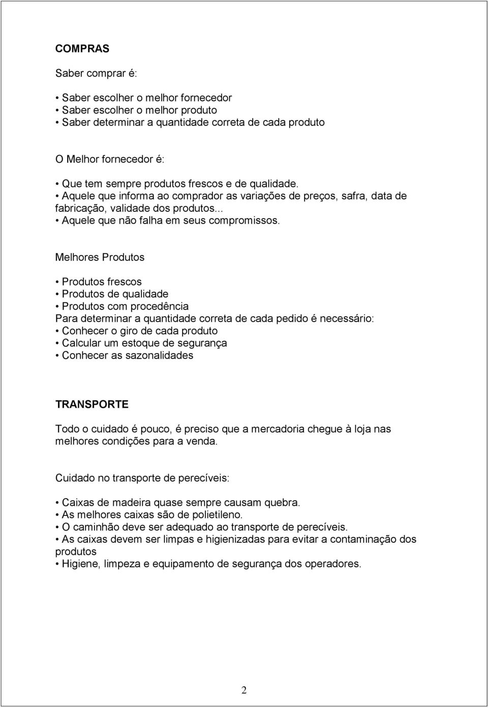 Melhores Produtos Produtos frescos Produtos de qualidade Produtos com procedência Para determinar a quantidade correta de cada pedido é necessário: Conhecer o giro de cada produto Calcular um estoque