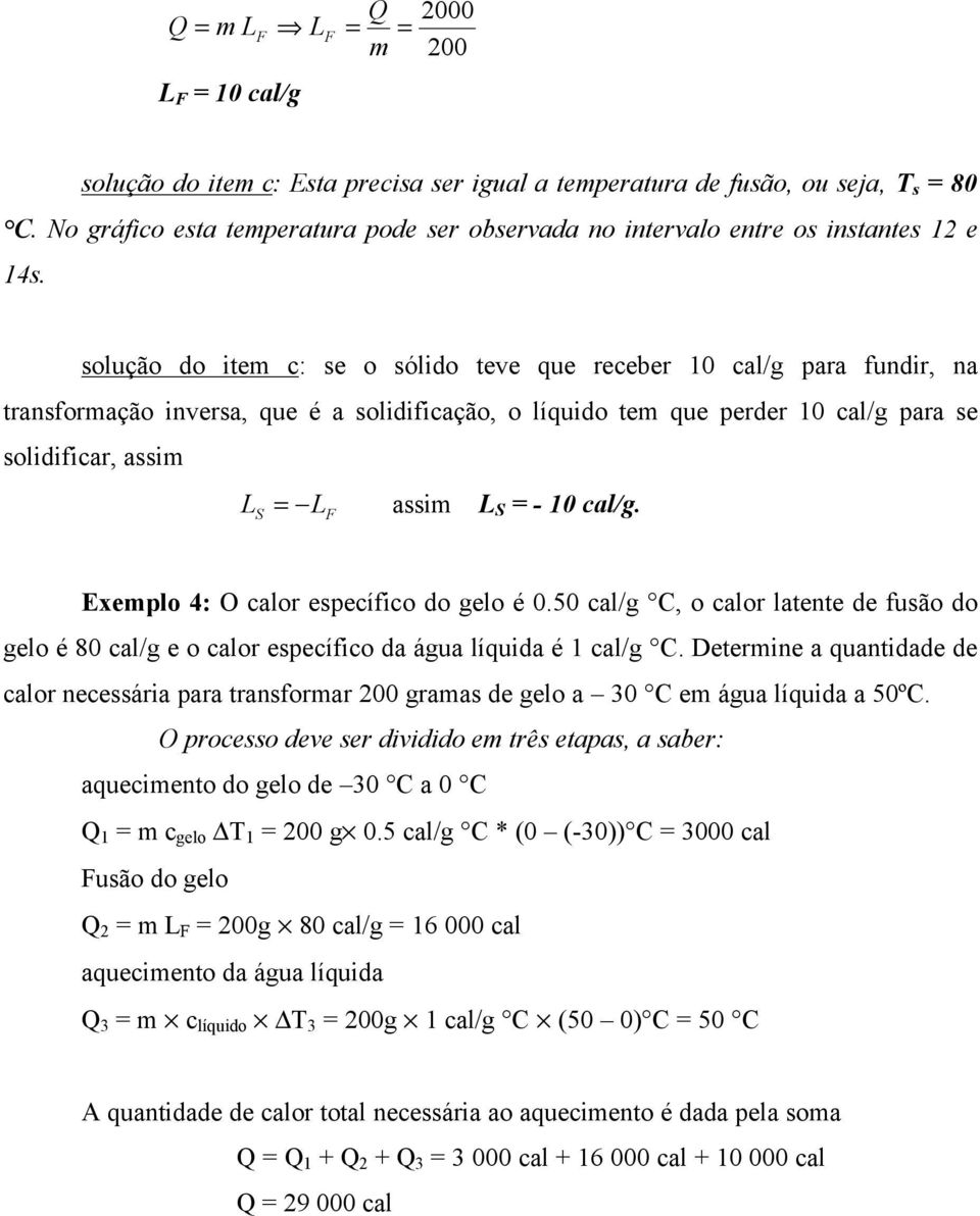 solução do item c: se o sólido teve que receber 10 cal/g para fundir, na transformação inversa, que é a solidificação, o líquido tem que perder 10 cal/g para se solidificar, assim L = assim L S = -