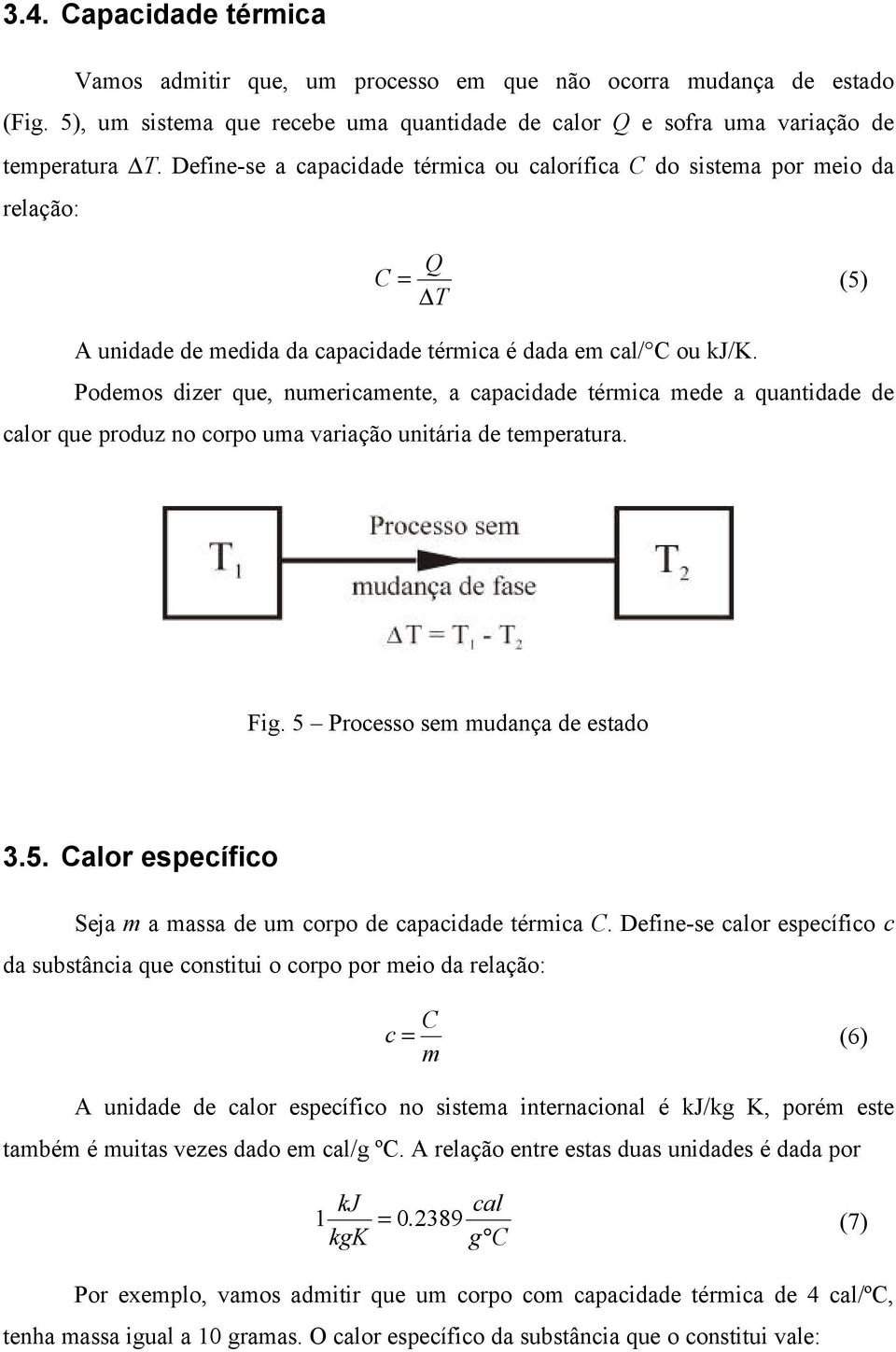 Podemos dizer que, numericamente, a capacidade térmica mede a quantidade de calor que produz no corpo uma variação unitária de temperatura. Fig. 5 