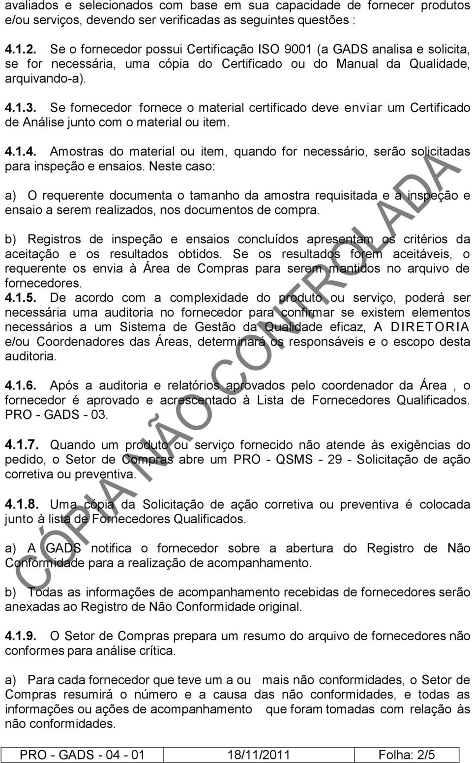 Se fornecedor fornece o material certificado deve enviar um Certificado de Análise junto com o material ou item. 4.