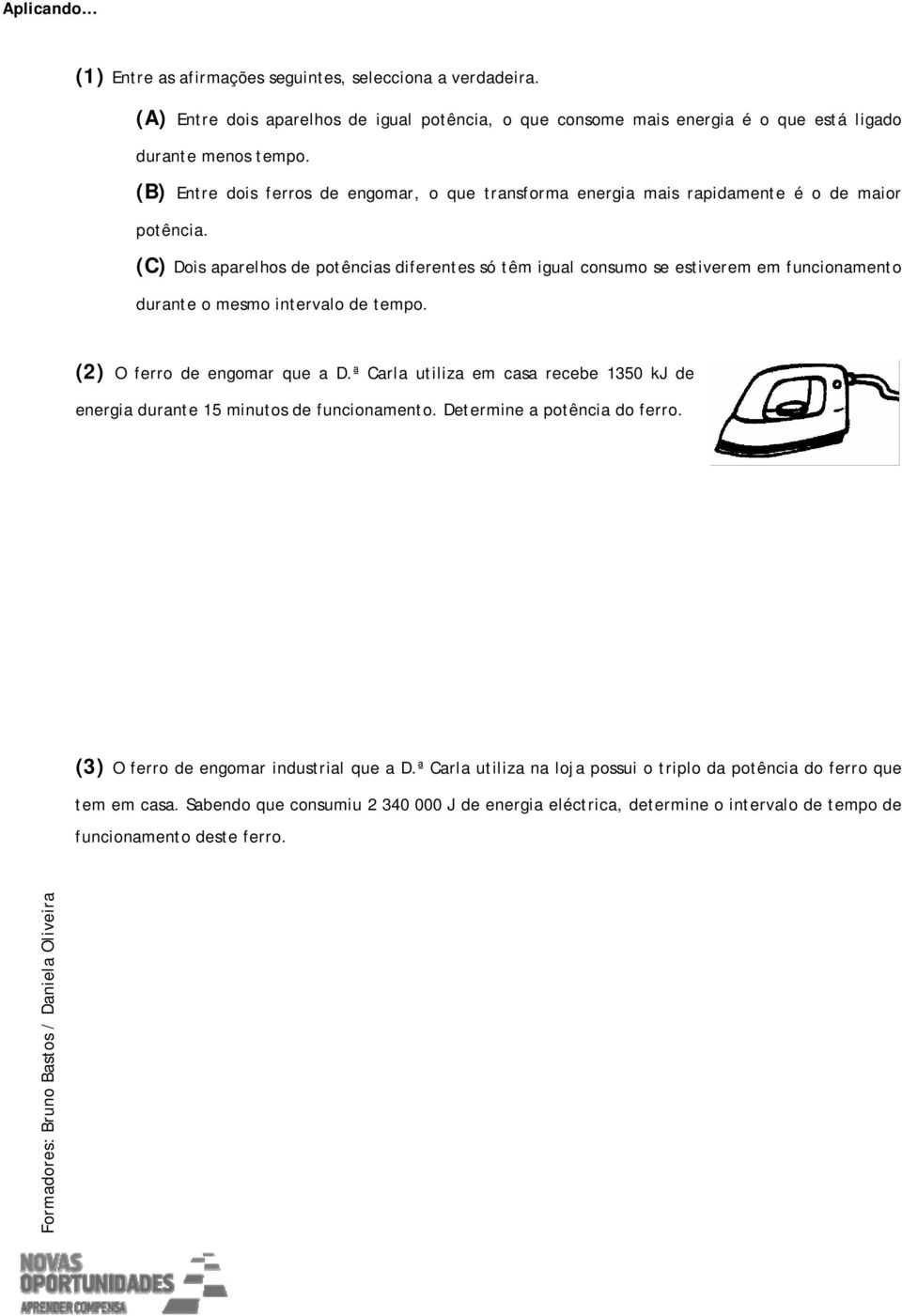 (C) Dois aparelhos de potências diferentes só têm igual consumo se estiverem em funcionamento durante o mesmo intervalo de tempo. (2) O ferro de engomar que a D.